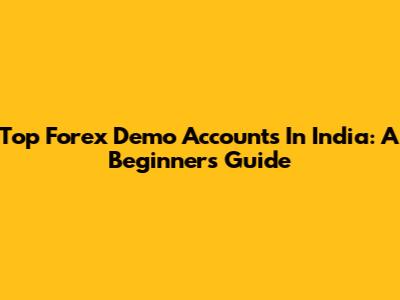 Top Forex Demo Accounts In India: A Beginner's Guide