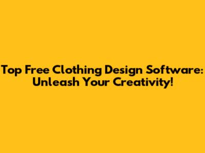 Top Free Clothing Design Software: Unleash Your Creativity!