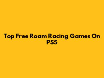 Top Free Roam Racing Games On PS5