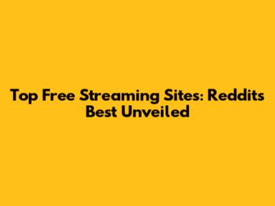 Top Free Streaming Sites: Reddit's Best Unveiled