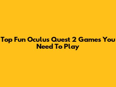 Top Fun Oculus Quest 2 Games You Need To Play