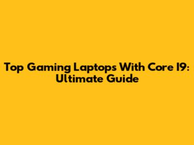 Top Gaming Laptops With Core I9: Ultimate Guide