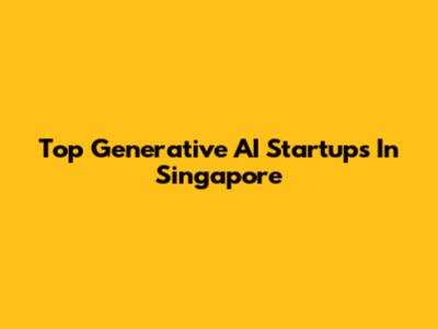 Top Generative AI Startups In Singapore