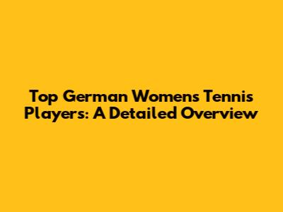 Top German Women's Tennis Players: A Detailed Overview