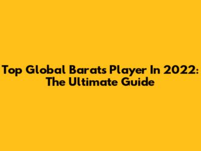 Top Global Barats Player In 2022: The Ultimate Guide
