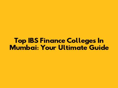 Top IBS Finance Colleges In Mumbai: Your Ultimate Guide