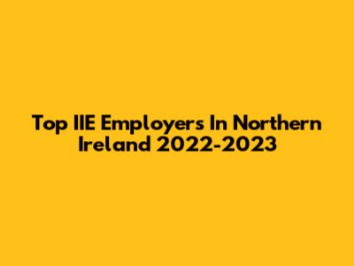 Top IIE Employers In Northern Ireland 2022-2023