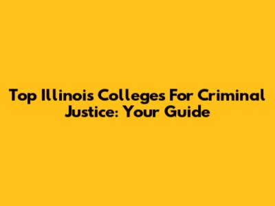Top Illinois Colleges For Criminal Justice: Your Guide
