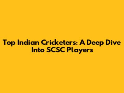 Top Indian Cricketers: A Deep Dive Into SCSC Players
