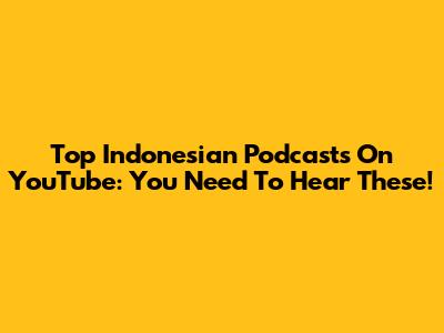 Top Indonesian Podcasts On YouTube: You Need To Hear These!