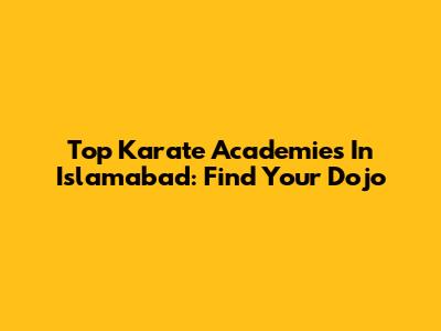 Top Karate Academies In Islamabad: Find Your Dojo