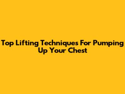 Top Lifting Techniques For Pumping Up Your Chest