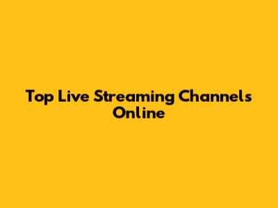 Top Live Streaming Channels Online