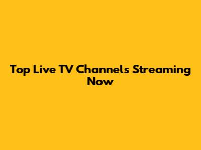 Top Live TV Channels Streaming Now