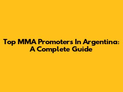 Top MMA Promoters In Argentina: A Complete Guide