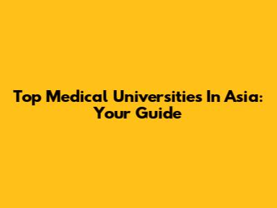 Top Medical Universities In Asia: Your Guide