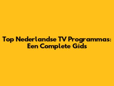 Top Nederlandse TV Programma's: Een Complete Gids