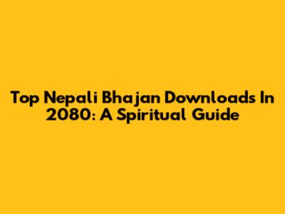Top Nepali Bhajan Downloads In 2080: A Spiritual Guide