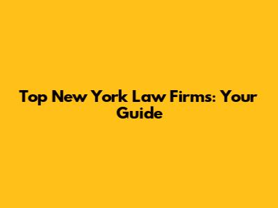 Top New York Law Firms: Your Guide