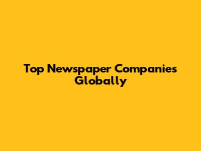 Top Newspaper Companies Globally