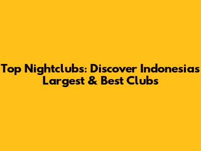 Top Nightclubs: Discover Indonesia's Largest & Best Clubs