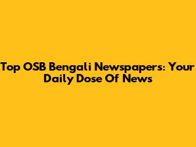 Top OSB Bengali Newspapers: Your Daily Dose Of News
