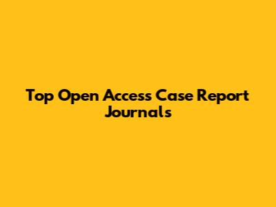 Top Open Access Case Report Journals