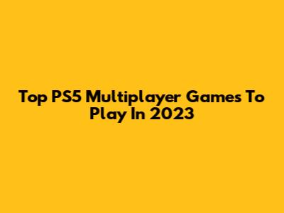 Top PS5 Multiplayer Games To Play In 2023