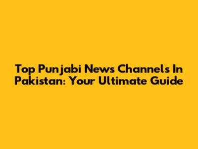 Top Punjabi News Channels In Pakistan: Your Ultimate Guide