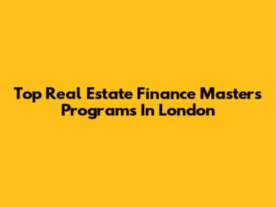 Top Real Estate Finance Masters Programs In London