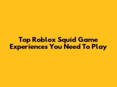 Top Roblox Squid Game Experiences You Need To Play