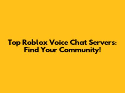 Top Roblox Voice Chat Servers: Find Your Community!