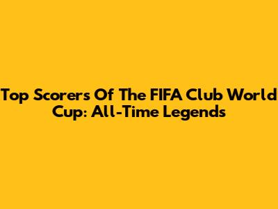 Top Scorers Of The FIFA Club World Cup: All-Time Legends
