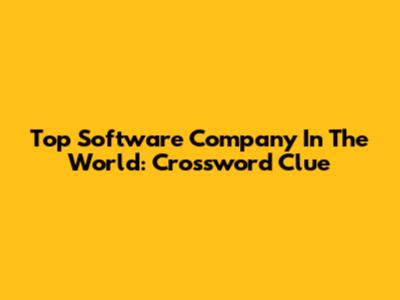 Top Software Company In The World: Crossword Clue