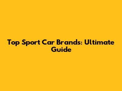 Top Sport Car Brands: Ultimate Guide