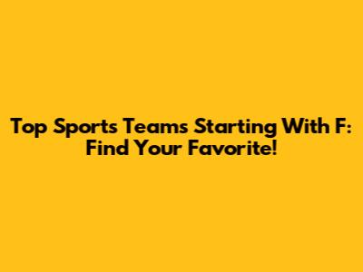 Top Sports Teams Starting With F: Find Your Favorite!