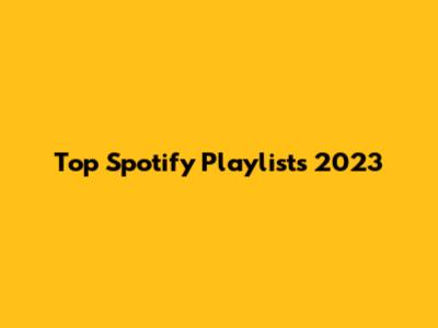 Top Spotify Playlists 2023