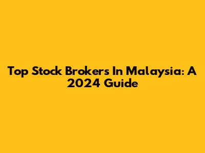 Top Stock Brokers In Malaysia: A 2024 Guide