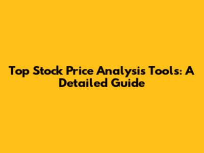 Top Stock Price Analysis Tools: A Detailed Guide