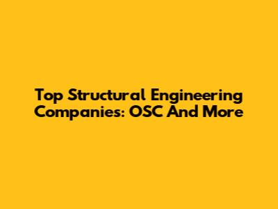Top Structural Engineering Companies: OSC And More
