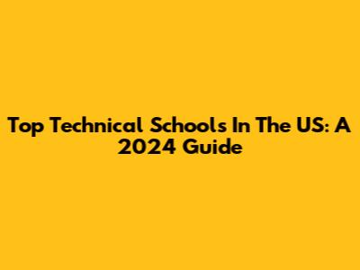 Top Technical Schools In The US: A 2024 Guide