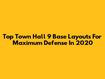 Top Town Hall 9 Base Layouts For Maximum Defense In 2020