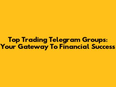 Top Trading Telegram Groups: Your Gateway To Financial Success