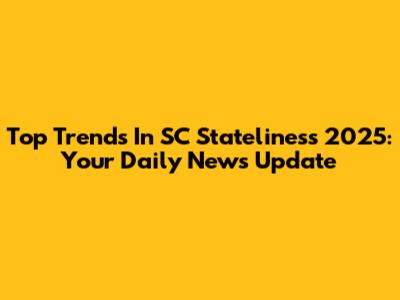 Top Trends In SC Stateliness 2025: Your Daily News Update