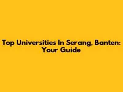 Top Universities In Serang, Banten: Your Guide