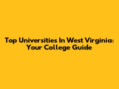 Top Universities In West Virginia: Your College Guide