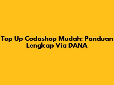 Top Up Codashop Mudah: Panduan Lengkap Via DANA