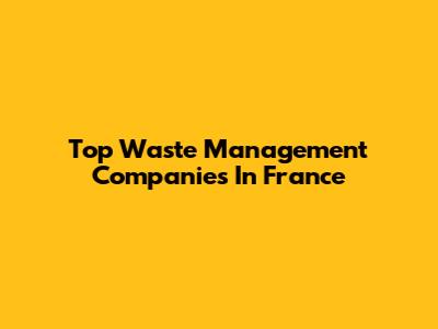 Top Waste Management Companies In France