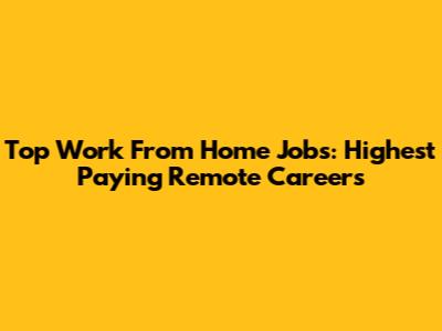 Top Work From Home Jobs: Highest Paying Remote Careers