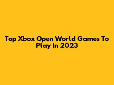 Top Xbox Open World Games To Play In 2023